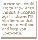In case you would like to know when the site is updated again, please fill the form so that we can e-mail you and keep you 